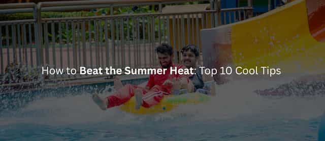 How to Beat the Summer Heat: Top 10 Cool Tips 
